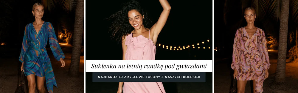 Sukienki na letnią randkę pod gwiazdami – najbardziej zmysłowe fasony z naszych kolekcji.